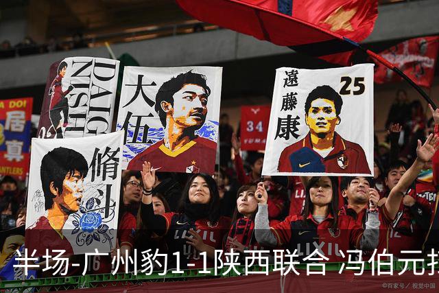 半场-广州豹1-1陕西联合 冯伯元扫射破僵王建明世界波扳平